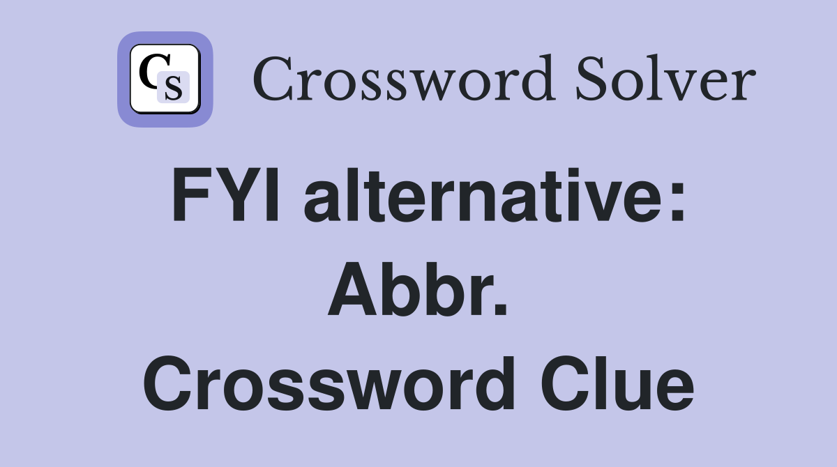 FYI alternative: Abbr. Crossword Clue
