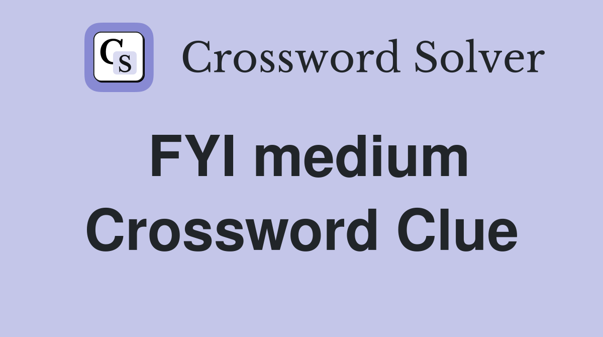 FYI medium Crossword Clue