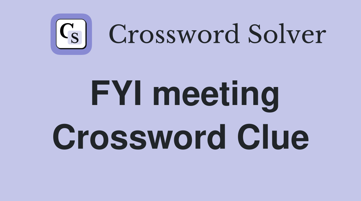 FYI meeting Crossword Clue