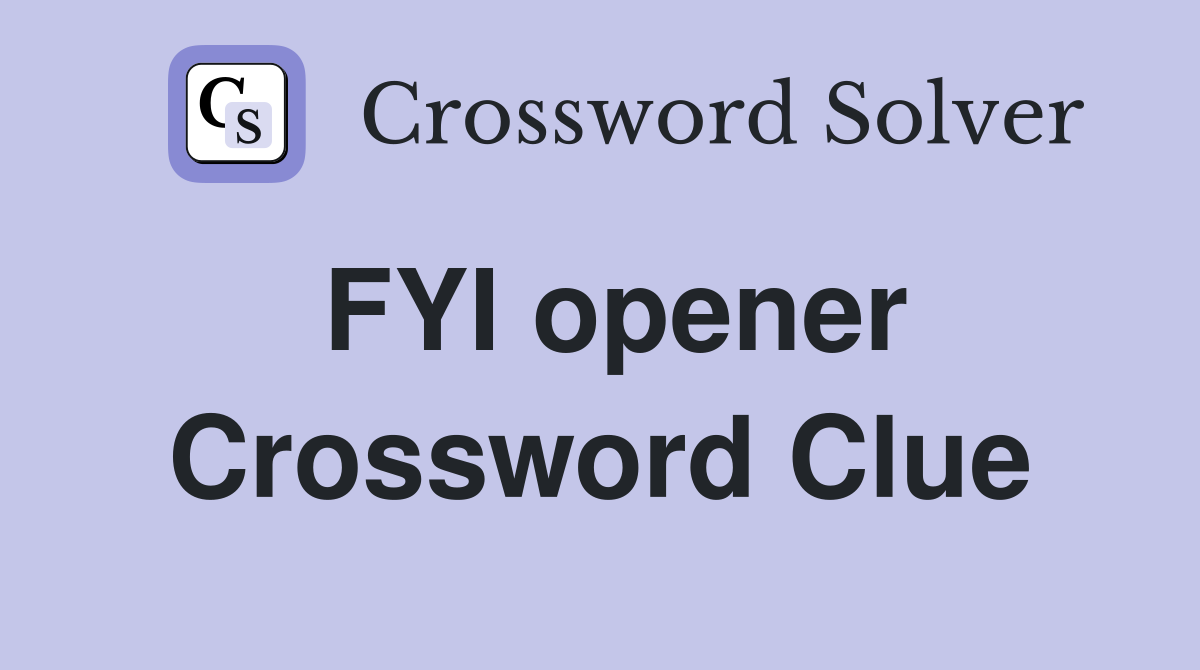 FYI opener Crossword Clue