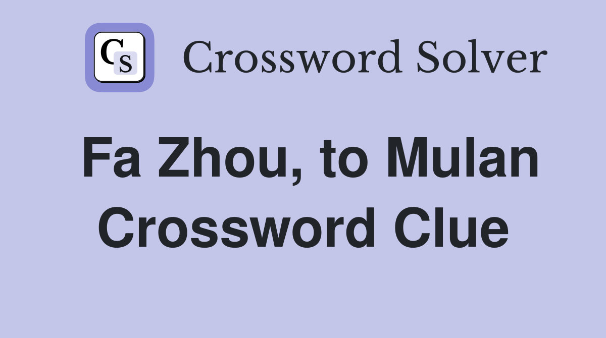 Fa Zhou, to Mulan Crossword Clue