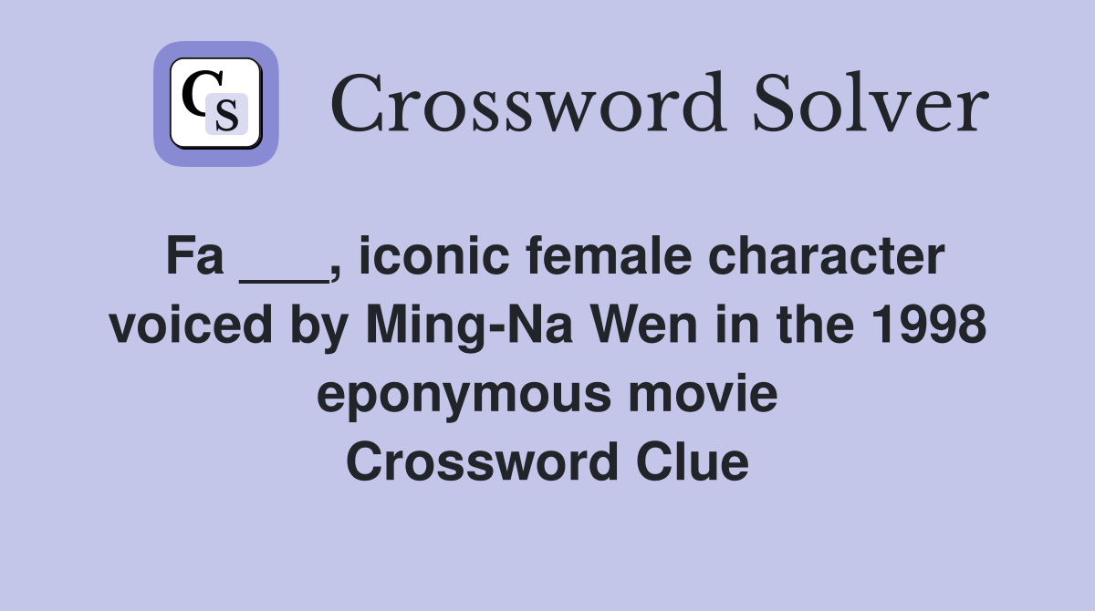 Fa ___, iconic female character voiced by Ming-Na Wen in the 1998 eponymous movie Crossword Clue
