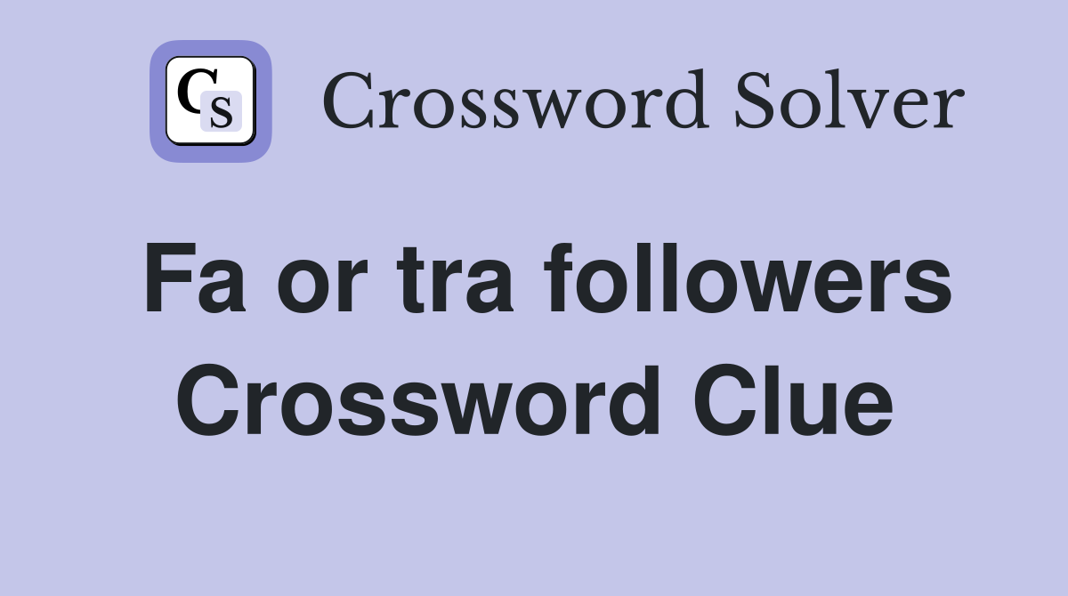 Fa or tra followers Crossword Clue
