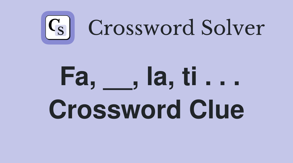 Fa, __, la, ti . . . Crossword Clue