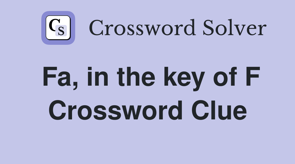 Fa, in the key of F Crossword Clue