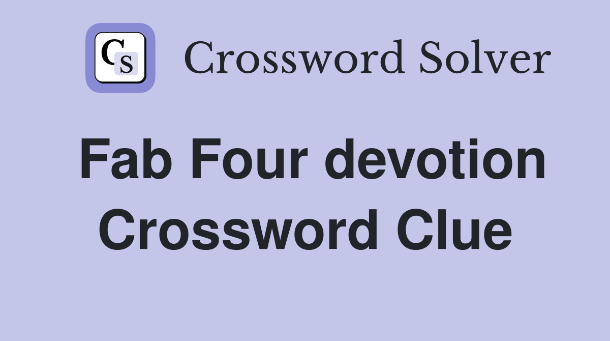 Fab Four devotion Crossword Clue