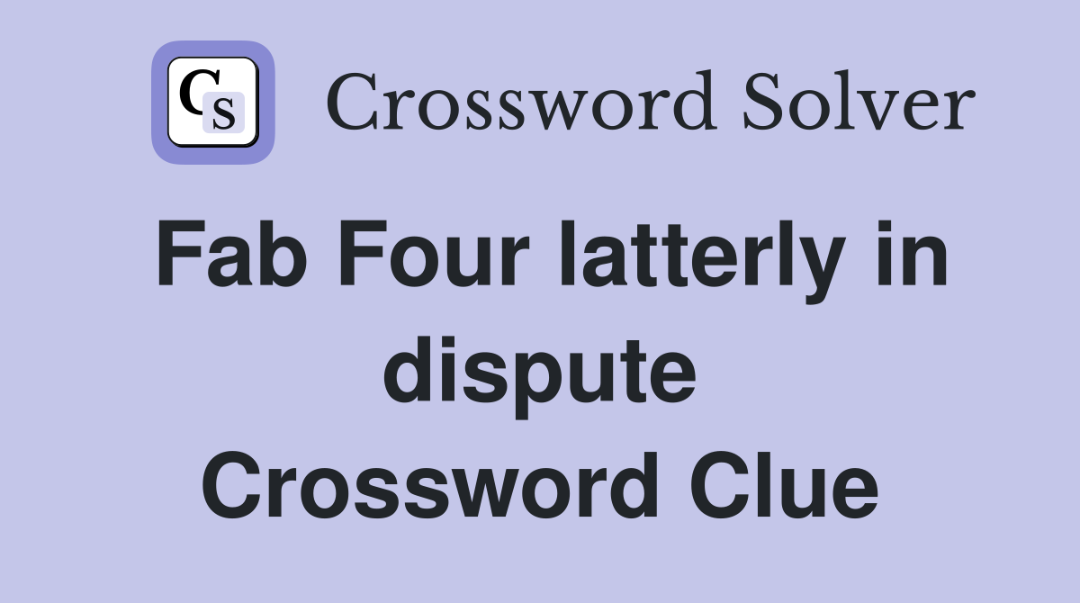 Fab Four latterly in dispute Crossword Clue