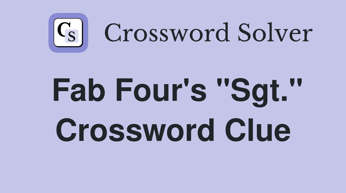 Fab Four's "Sgt." Crossword Clue