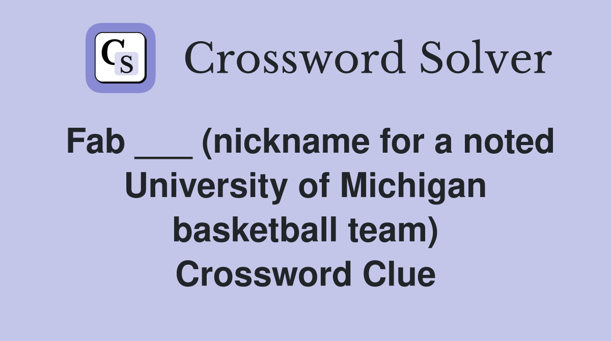 Fab ___ (nickname for a noted University of Michigan basketball team) Crossword Clue