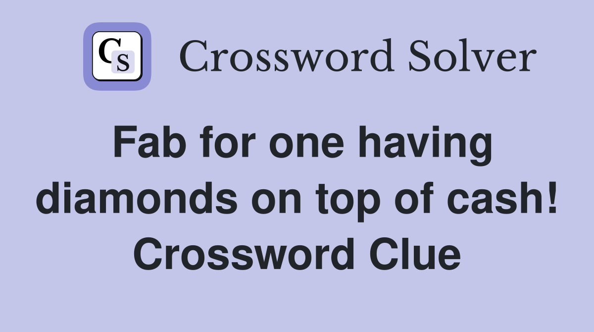 Fab for one having diamonds on top of cash! Crossword Clue