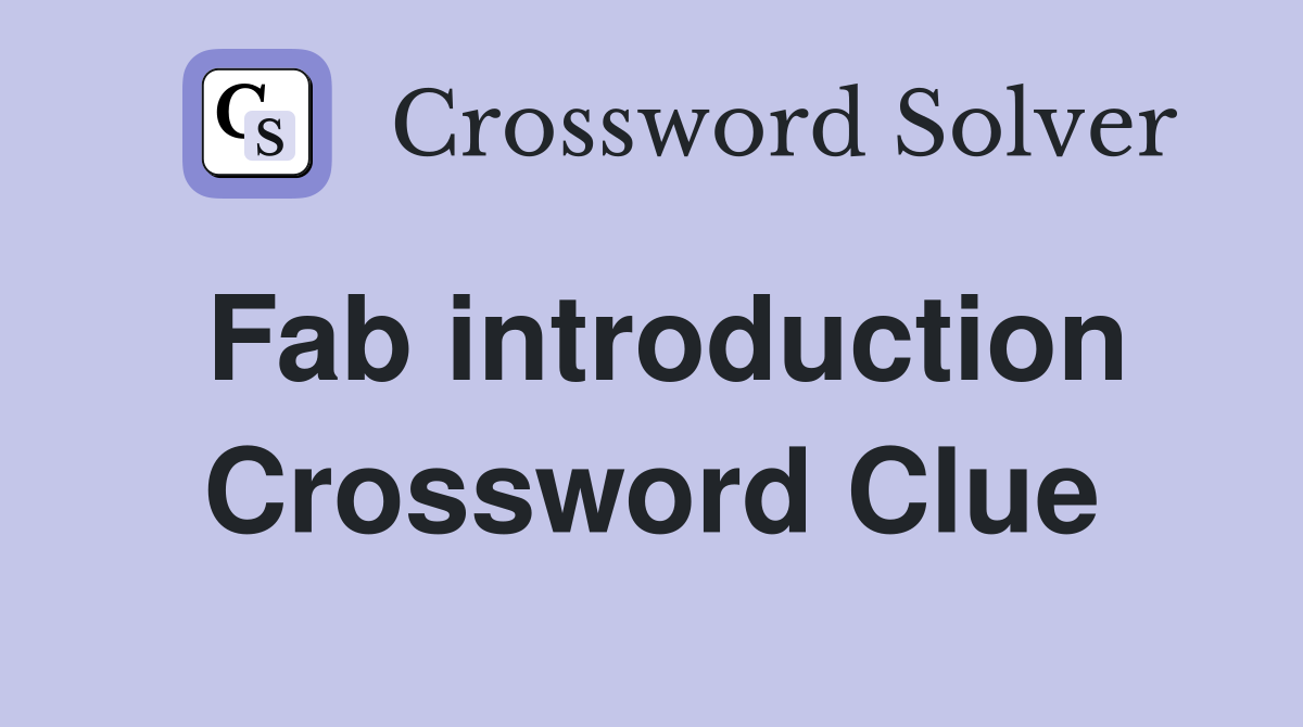Fab introduction Crossword Clue