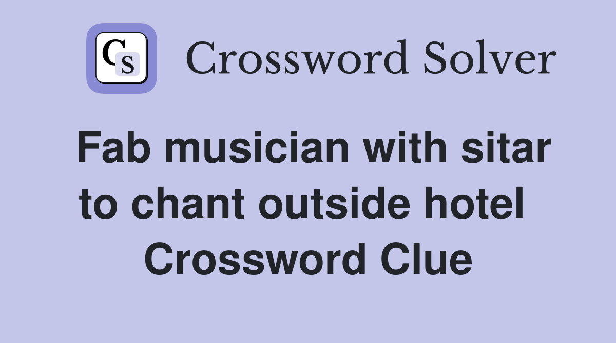 Fab musician with sitar to chant outside hotel  Crossword Clue