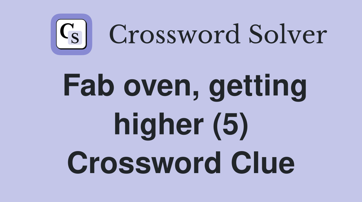 Fab oven, getting higher (5) Crossword Clue