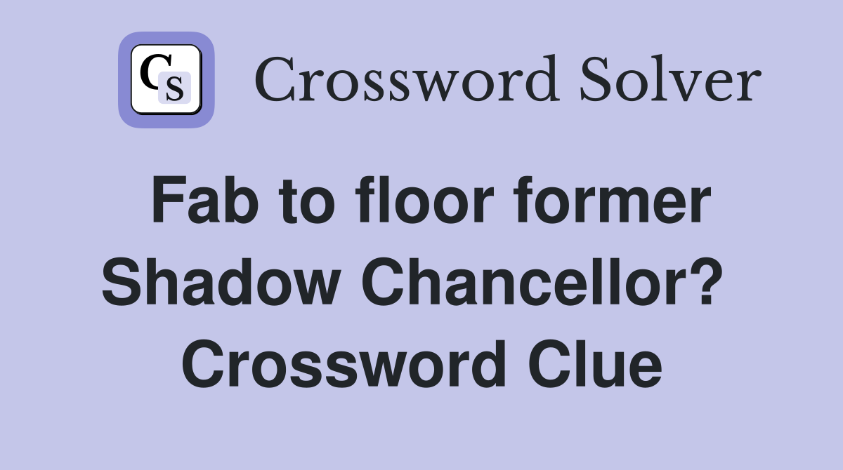 Fab to floor former Shadow Chancellor?  Crossword Clue