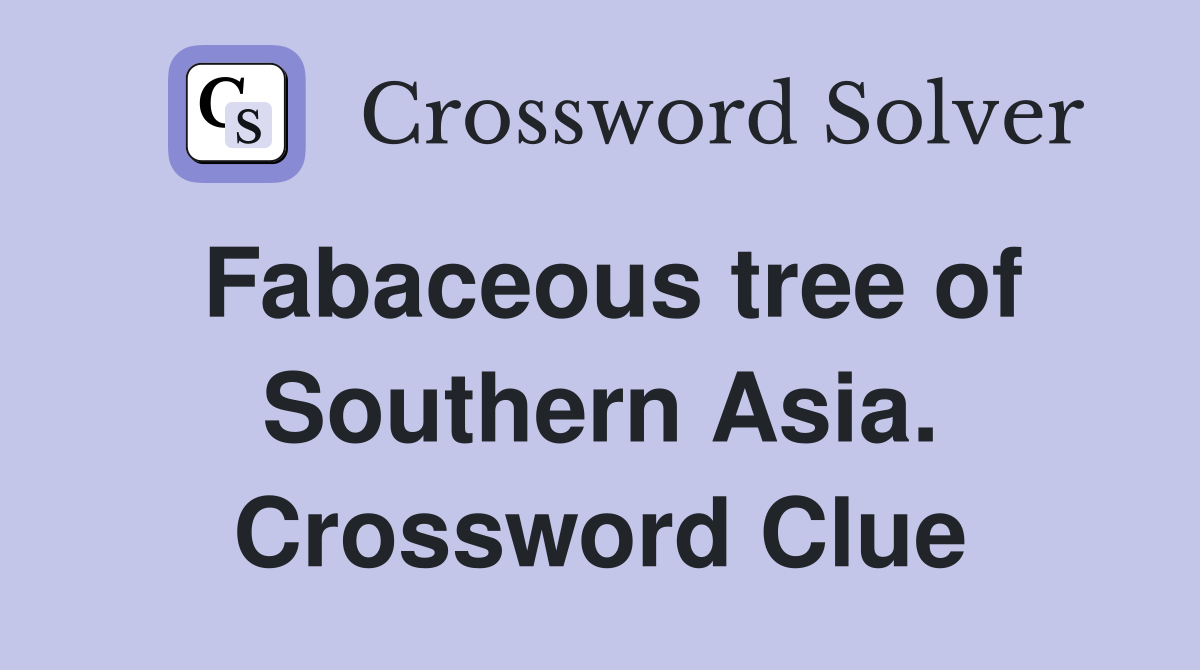 Fabaceous tree of Southern Asia. Crossword Clue