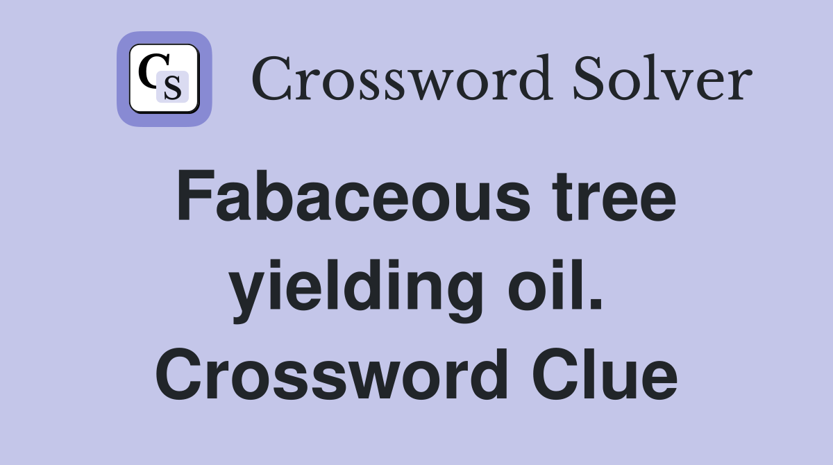 Fabaceous tree yielding oil. Crossword Clue