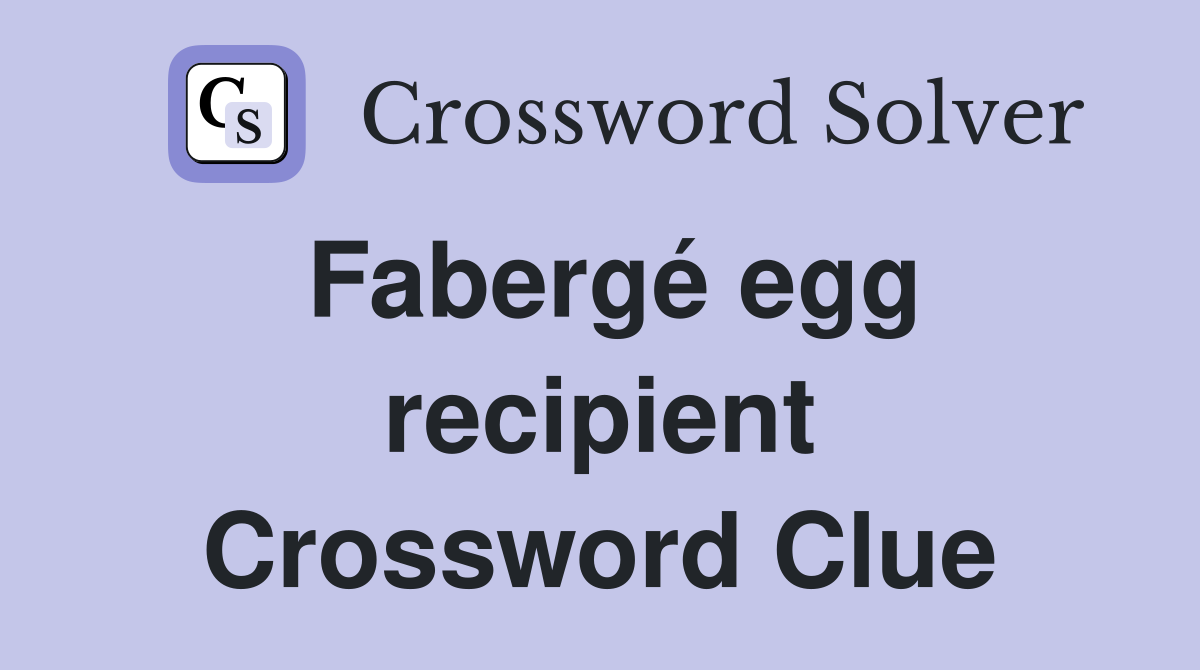 Fabergé egg recipient Crossword Clue