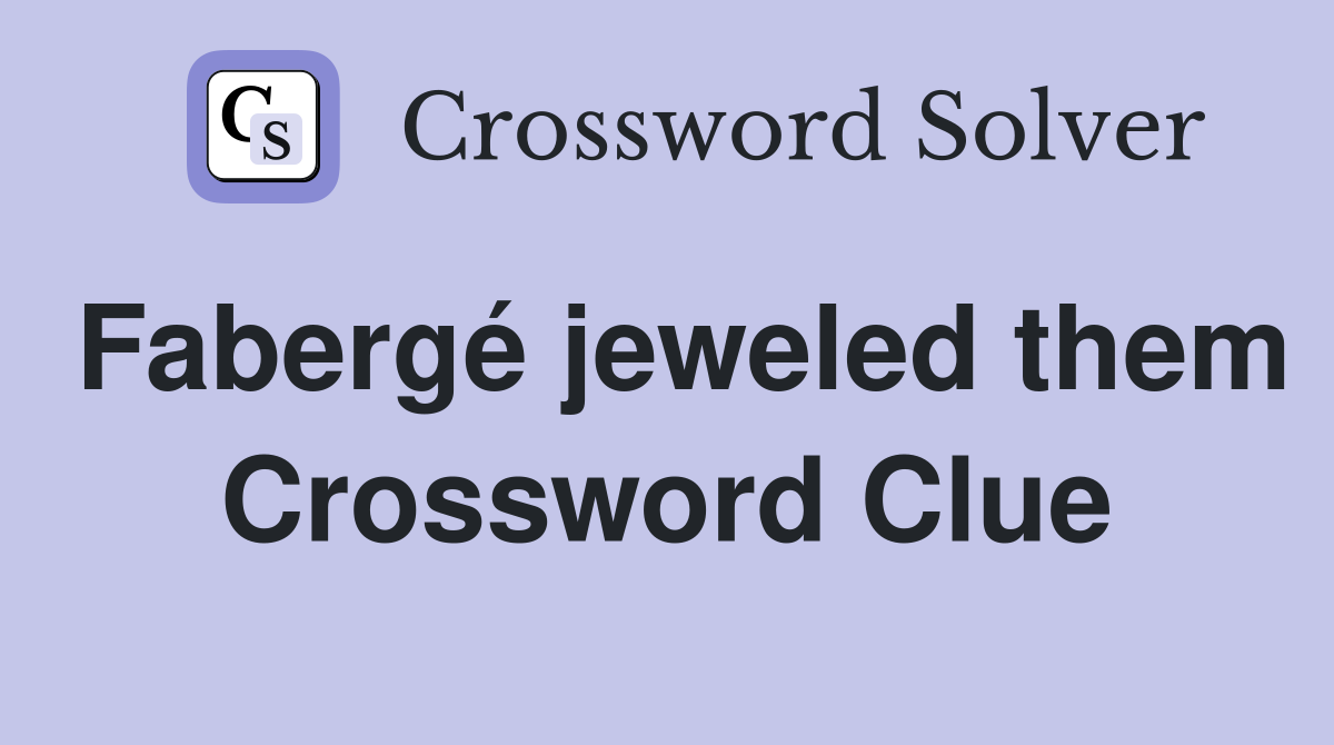 Fabergé jeweled them Crossword Clue