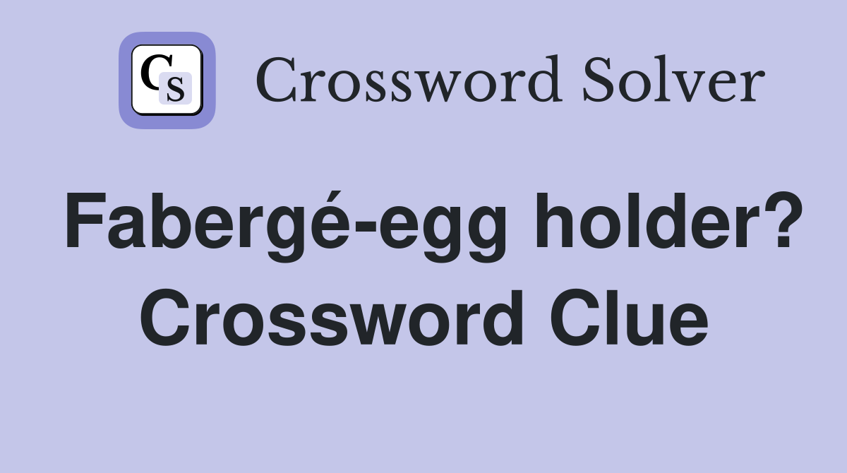Fabergé-egg holder? Crossword Clue
