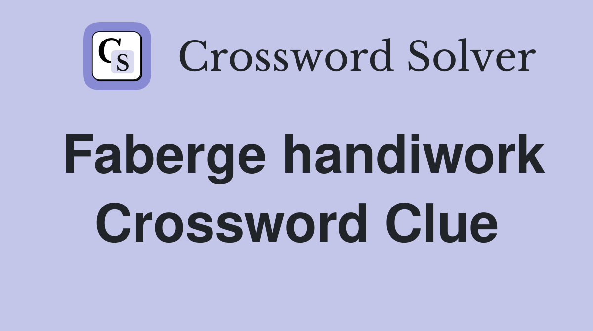 Faberge handiwork Crossword Clue