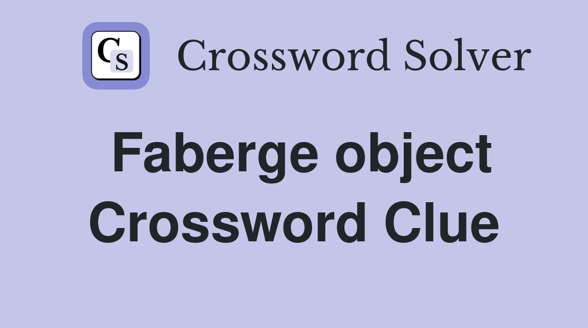 Faberge object Crossword Clue