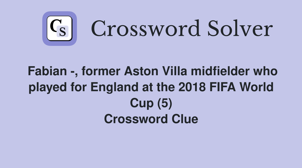 Fabian -, former Aston Villa midfielder who played for England at the 2018 FIFA World Cup (5) Crossword Clue