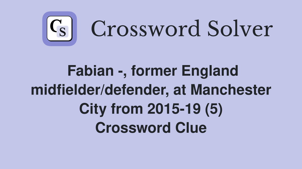 Fabian -, former England midfielder/defender, at Manchester City from 2015-19 (5) Crossword Clue