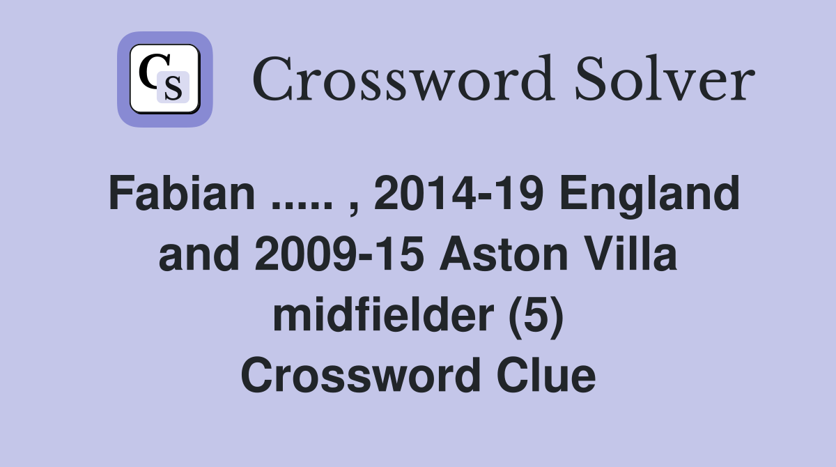 Fabian ..... , 2014-19 England and 2009-15 Aston Villa midfielder (5) Crossword Clue