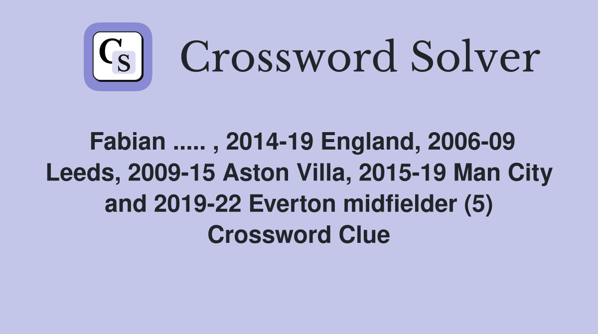 Fabian ..... , 2014-19 England, 2006-09 Leeds, 2009-15 Aston Villa, 2015-19 Man City and 2019-22 Everton midfielder (5) Crossword Clue