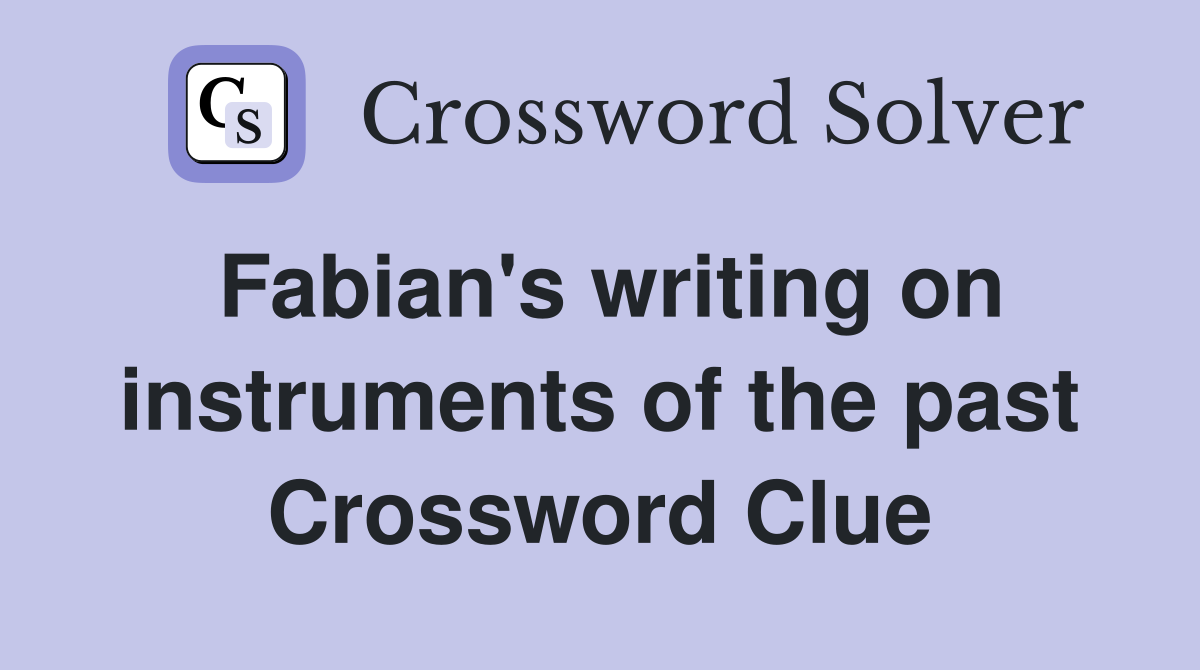 Fabian's writing on instruments of the past Crossword Clue