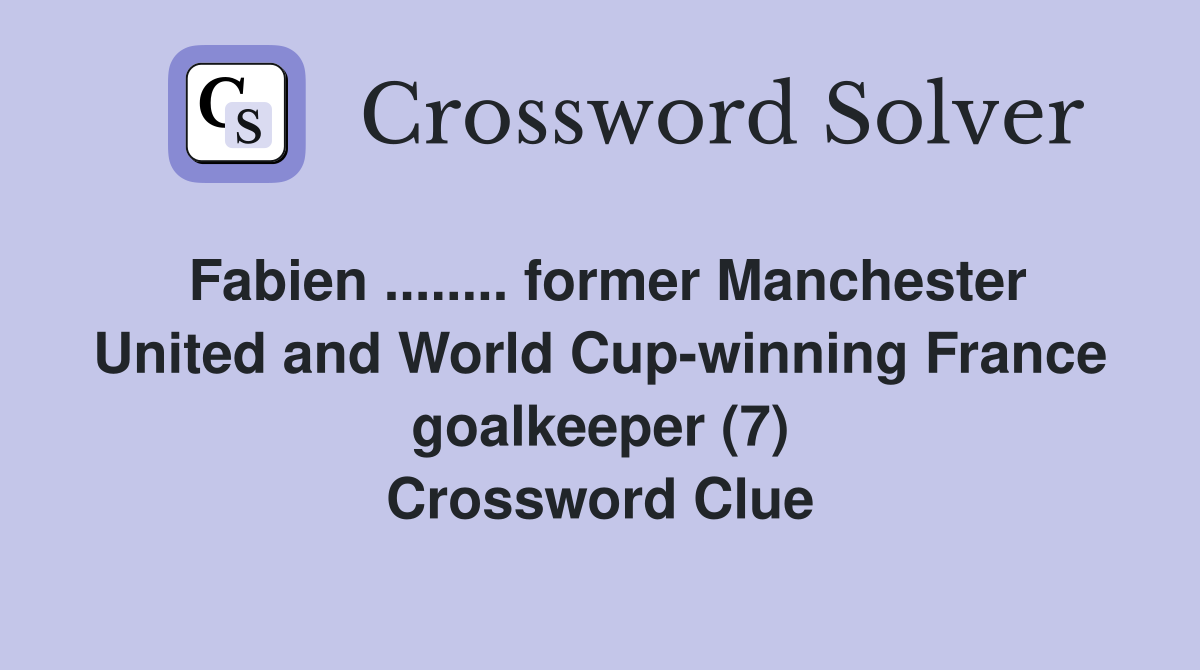 Fabien ........ former Manchester United and World Cup-winning France goalkeeper (7) Crossword Clue