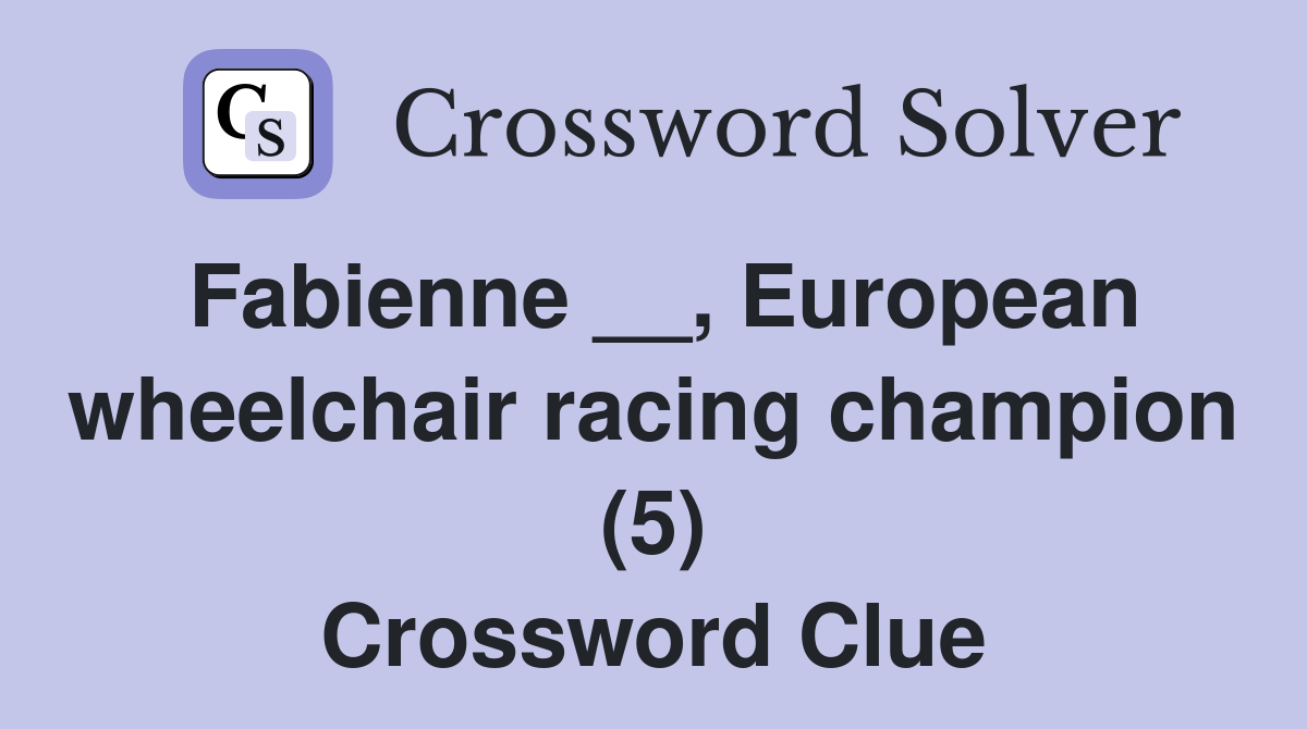 Fabienne __, European wheelchair racing champion (5) Crossword Clue