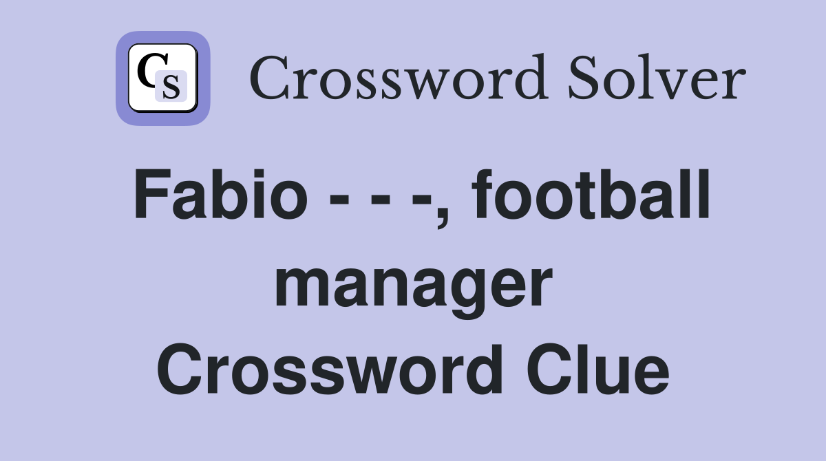 Fabio - - -, football manager Crossword Clue