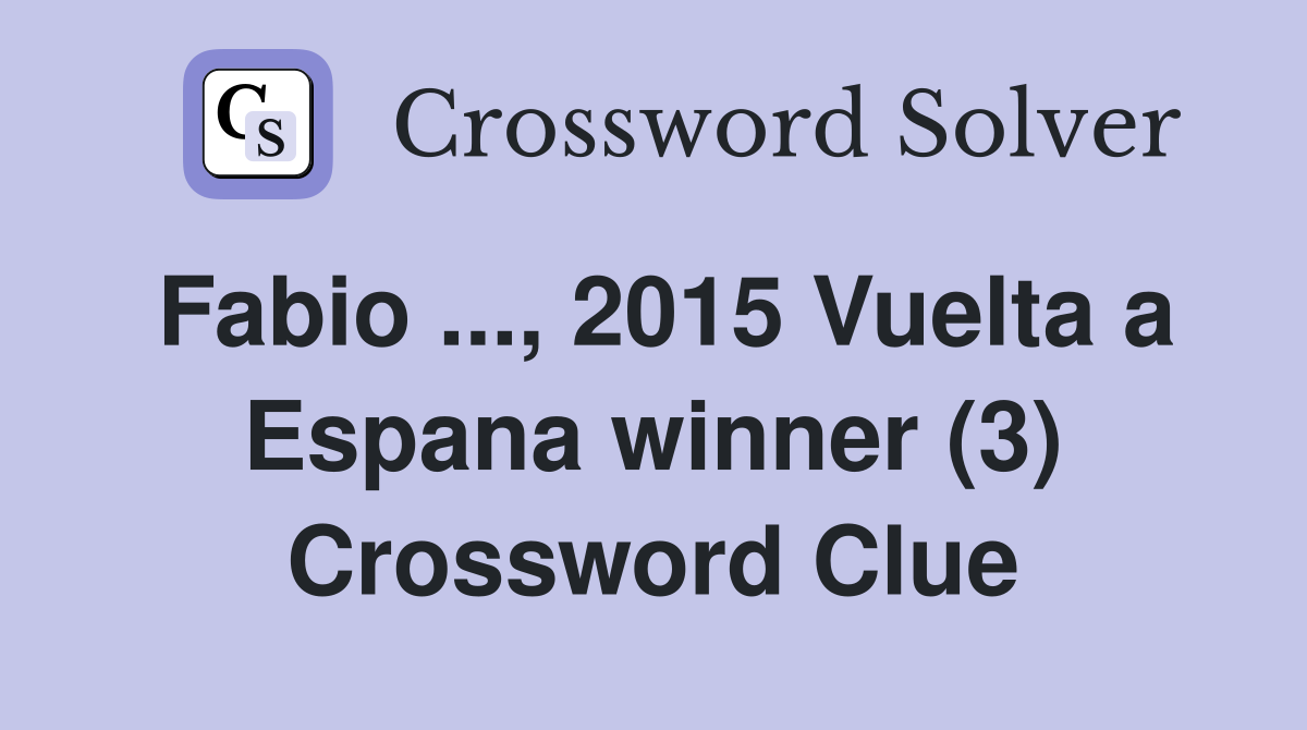 Fabio ..., 2015 Vuelta a Espana winner (3) Crossword Clue