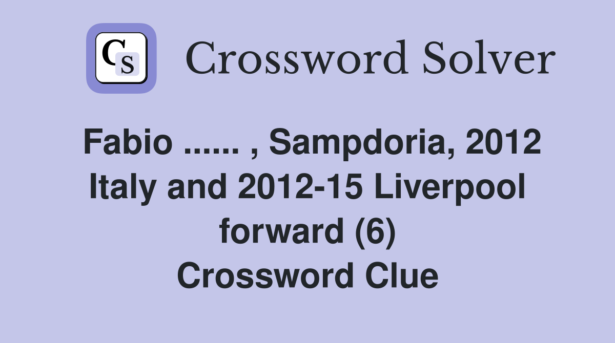 Fabio ...... , Sampdoria, 2012 Italy and 2012-15 Liverpool forward (6) Crossword Clue