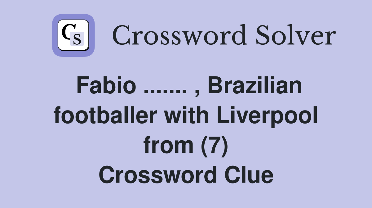 Fabio ....... , Brazilian footballer with Liverpool from (7) Crossword Clue