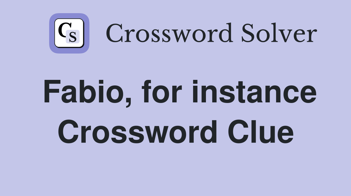 Fabio, for instance Crossword Clue