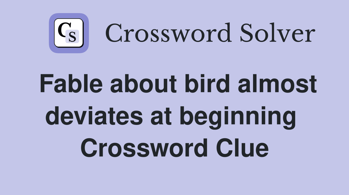 Fable about bird almost deviates at beginning  Crossword Clue