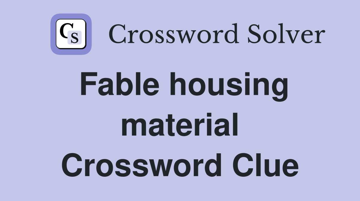 Fable housing material Crossword Clue