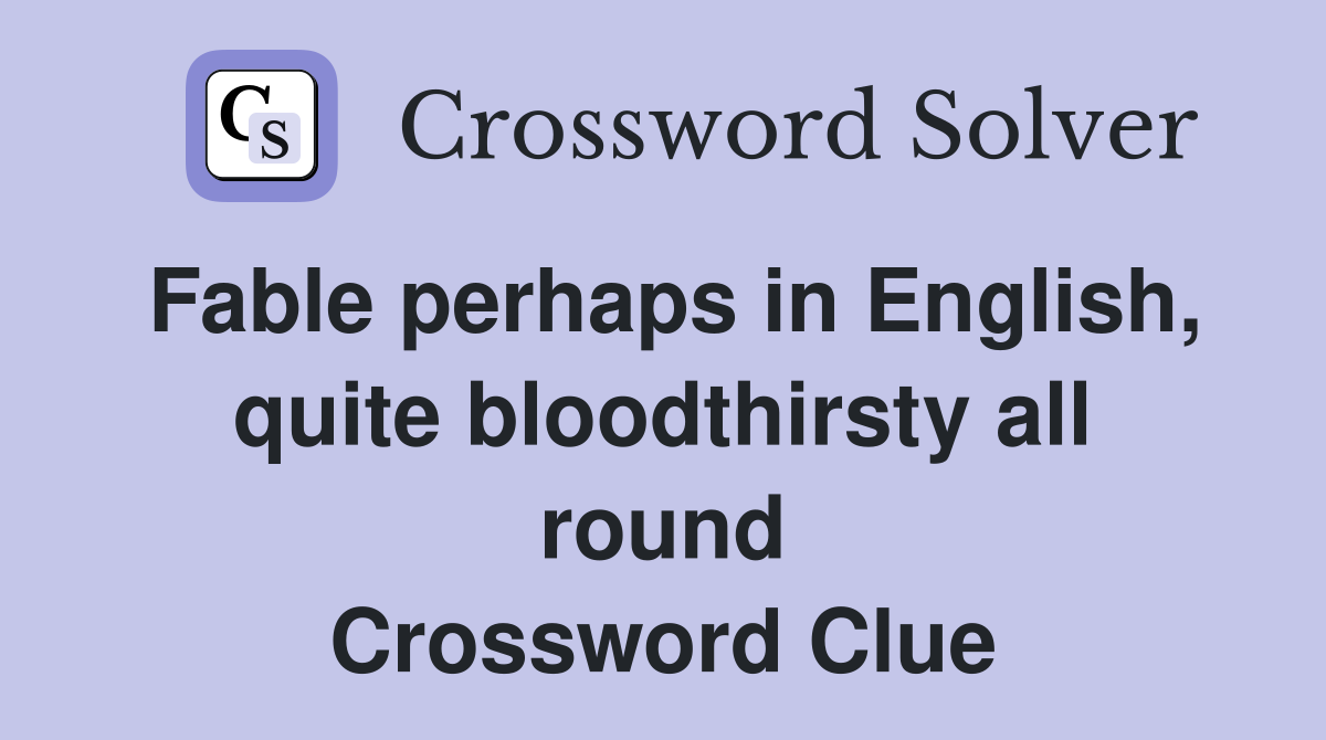 Fable perhaps in English, quite bloodthirsty all round Crossword Clue