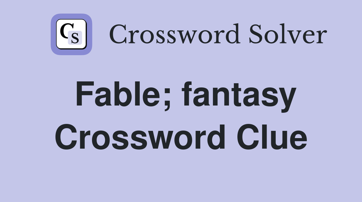 Fable; fantasy Crossword Clue