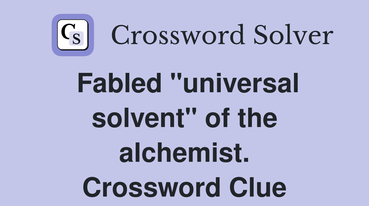 Fabled "universal solvent" of the alchemist. Crossword Clue