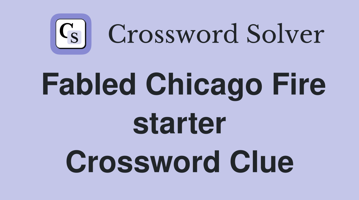 Fabled Chicago Fire starter Crossword Clue