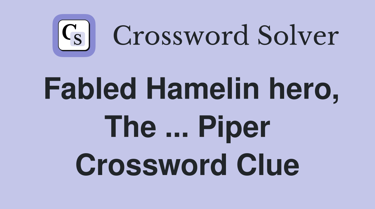 Fabled Hamelin hero, The ... Piper Crossword Clue
