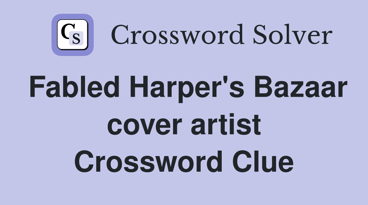 Fabled Harper's Bazaar cover artist Crossword Clue