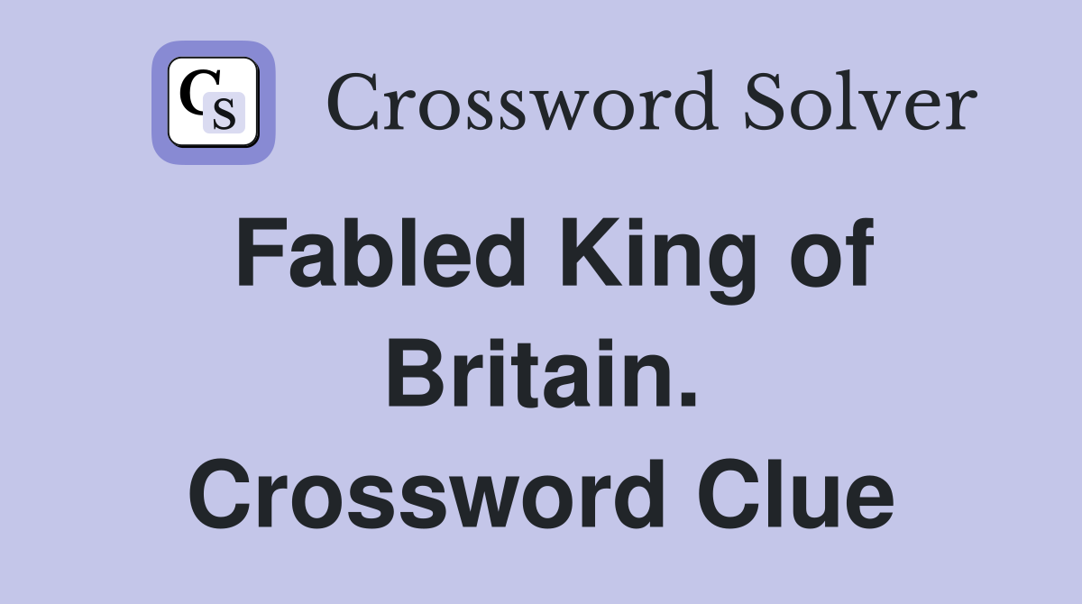 Fabled King of Britain. Crossword Clue