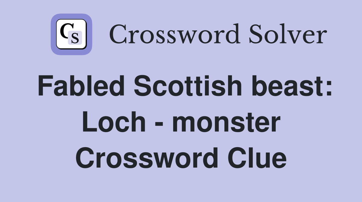 Fabled Scottish beast: Loch - monster Crossword Clue