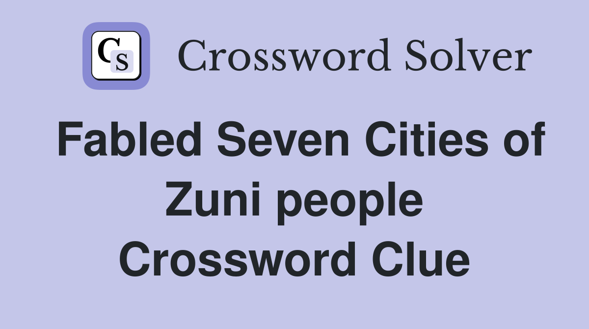 Fabled Seven Cities of Zuni people Crossword Clue