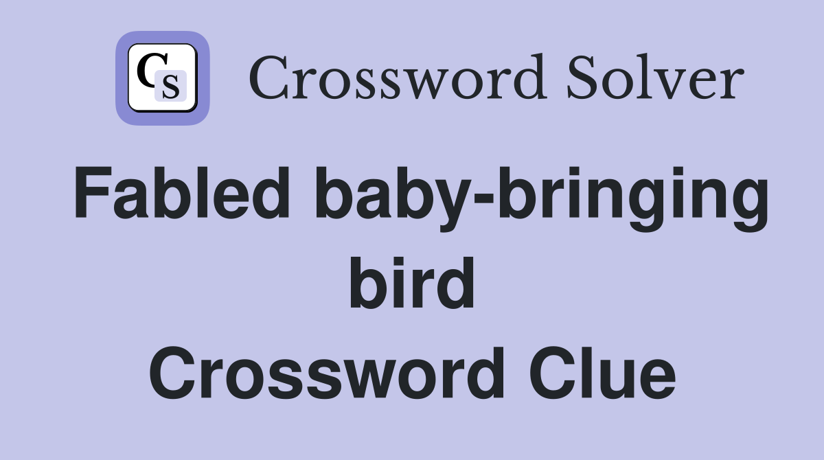 Fabled baby-bringing bird Crossword Clue