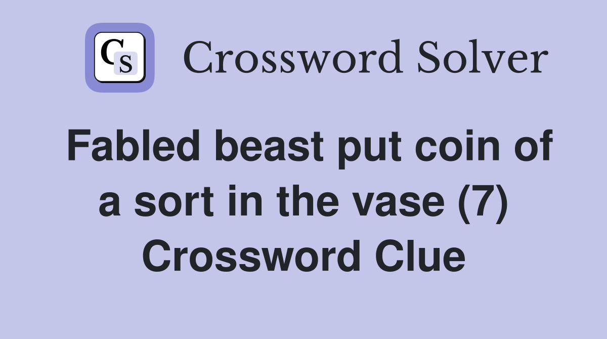 Fabled beast put coin of a sort in the vase (7) Crossword Clue